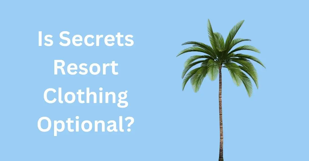 Is Secrets Resort Clothing Optional?