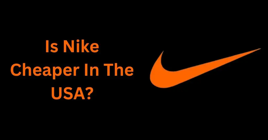 Is Nike Cheaper In The USA?