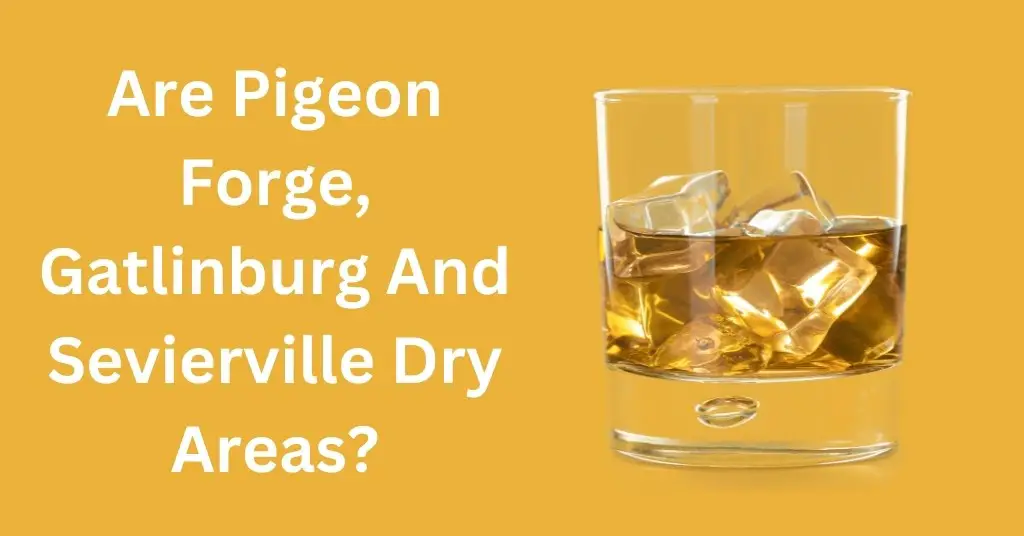 Are Pigeon Forge, Gatlinburg And Sevierville Dry Areas?