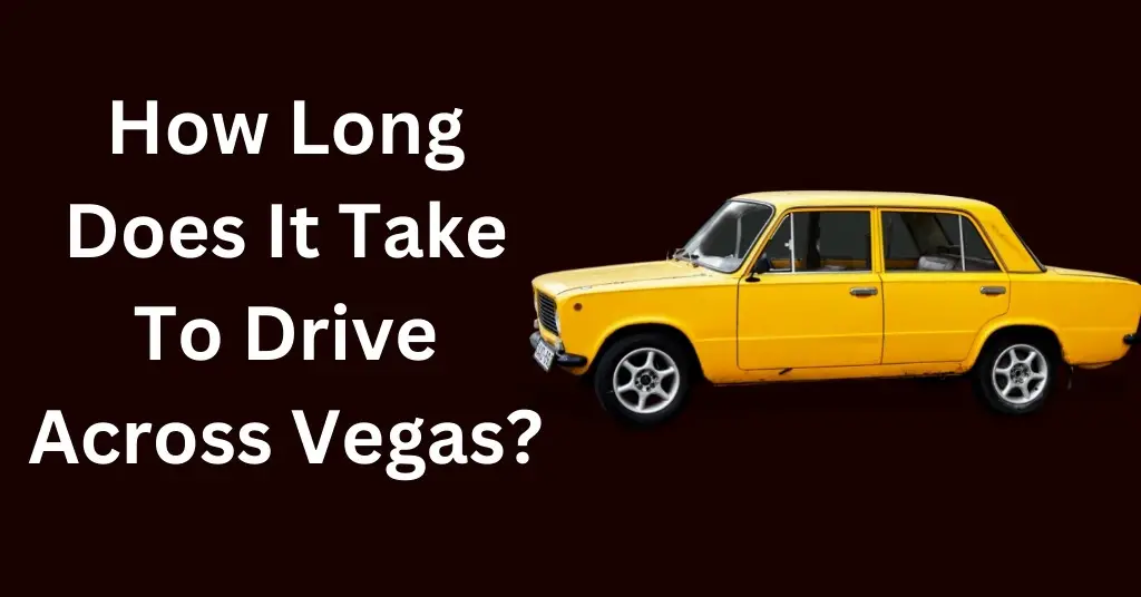 How Long Does It Take To Drive Across Vegas?