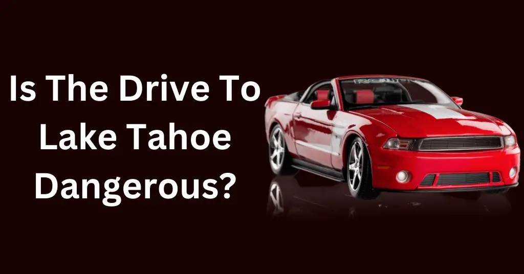 Is The Drive To Lake Tahoe Dangerous?