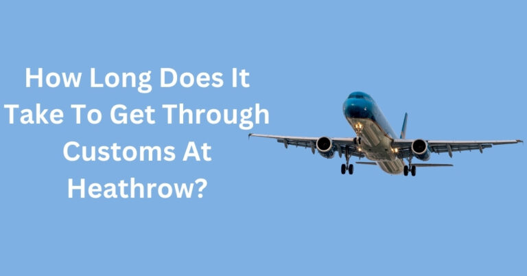 How Long Does It Take To Get Through Customs At Heathrow