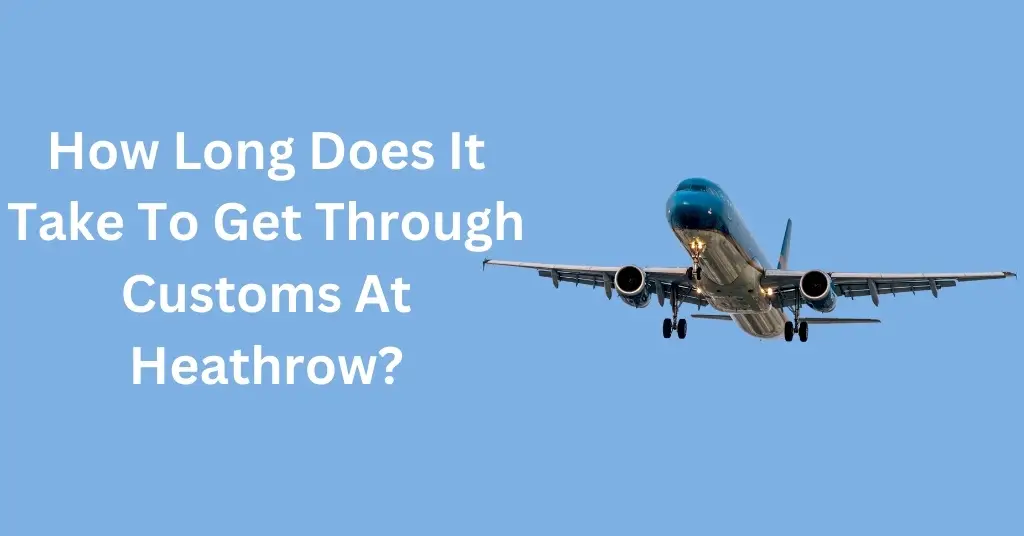 How Long Does It Take To Get Through Customs At Heathrow?