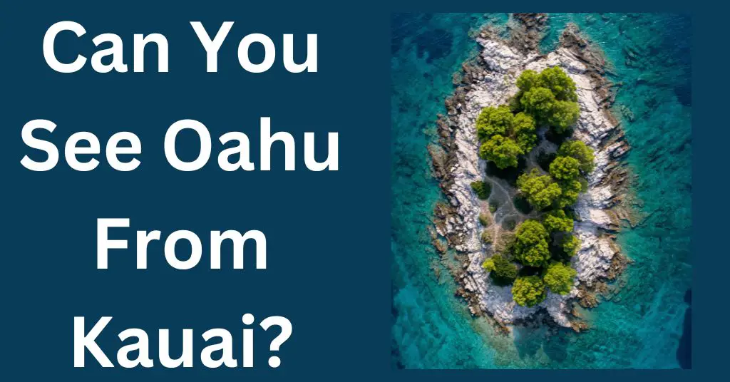 Can You See Oahu From Kauai?