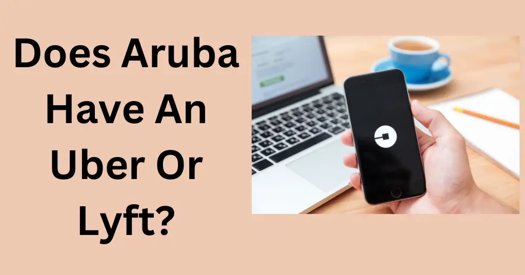 Does Aruba Have An Uber Or Lyft?