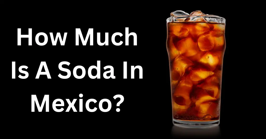 How Much Is A Soda In Mexico?