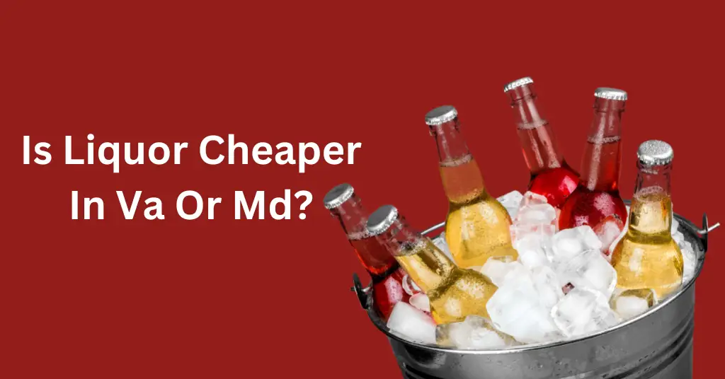 Is Liquor Cheaper In Va Or Md?