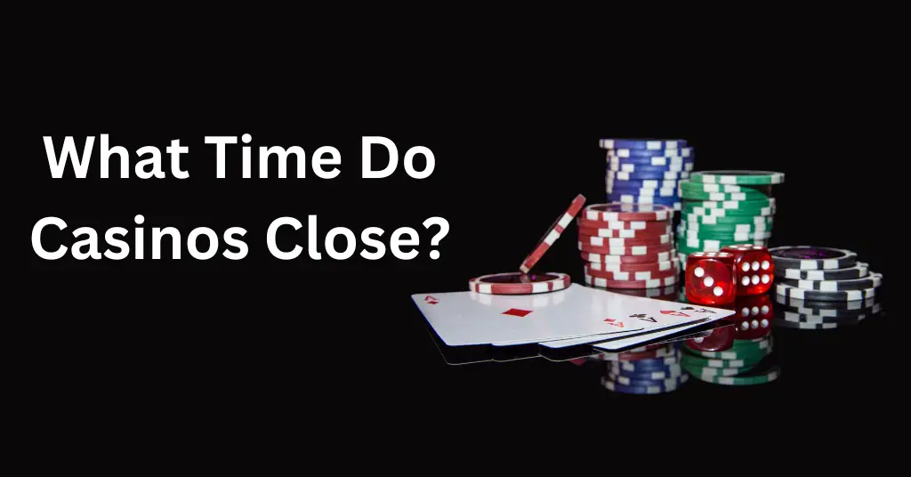 What Time Do Casinos Close?