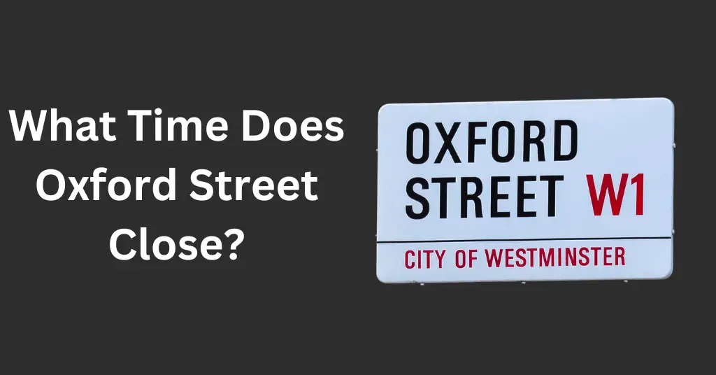 What Time Does Oxford Street Close?