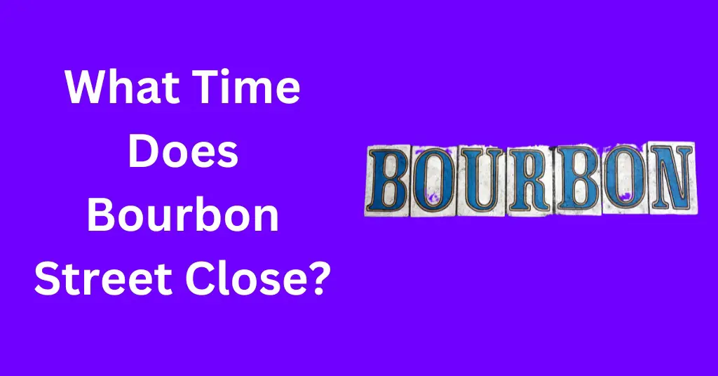 What Time Does Bourbon Street Close?