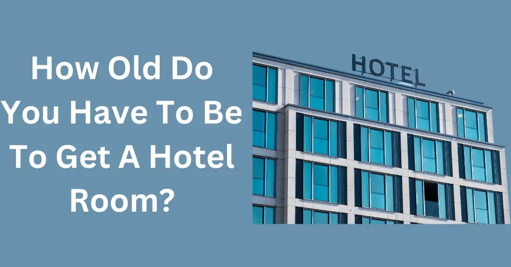 How Old Do You Have To Be To Get A Hotel Room?