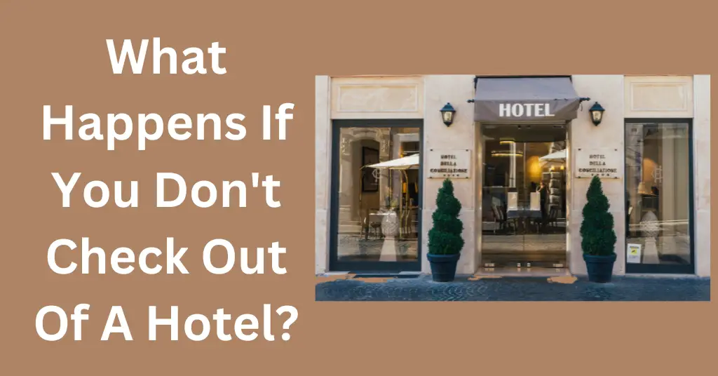 What Happens If You Don't Check Out Of A Hotel?