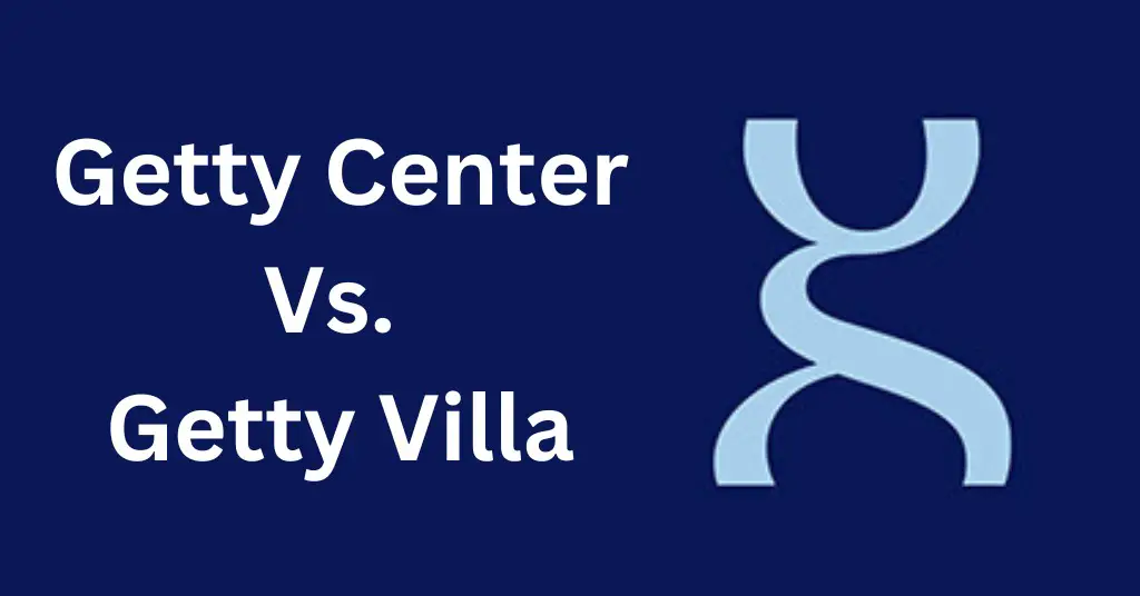 Getty Center Vs. 
Getty Villa